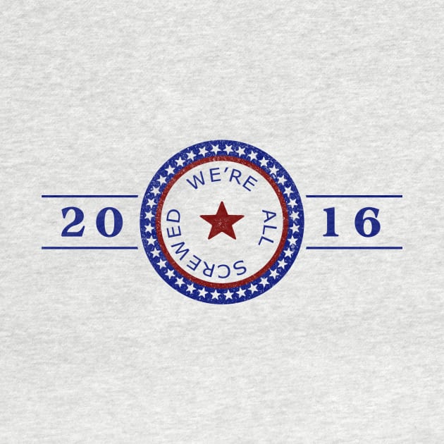 2016 We're All Screwed by lunabelleapparel